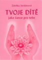 Tvoje dítě jako šance pro tebe - Zdeňka Jordánová