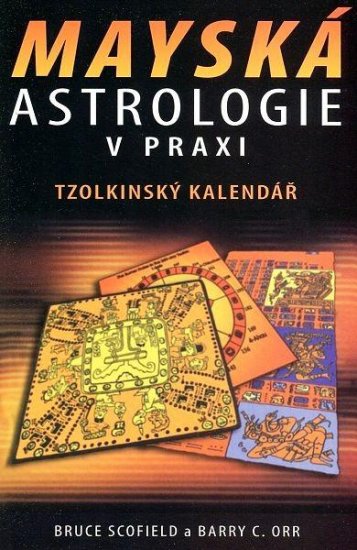 Mayská astrologie v praxi - Barry Orr a Bruce Scofield - Kliknutím na obrázek zavřete