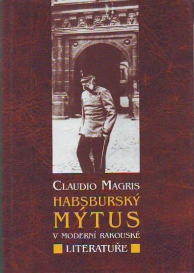 Habsburský mýtus v moderní rakouské literatuře - Claudio Magris - Kliknutím na obrázek zavřete