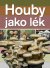 Houby jako lék - Vladimír Antonín, Ivan Jablonský, Václav Šašek