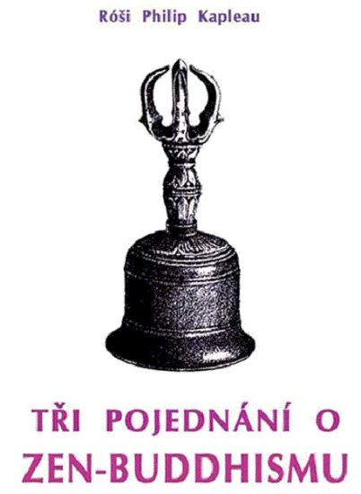 Tři pojednání o zen-buddhismu - Róši Philip Kapleau - Kliknutím na obrázek zavřete