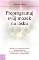 Přeprogramuj svůj mozek na lásku - Marsha Lucas