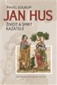 Jan Hus Život a smrt kazatele - Pavel Soukup