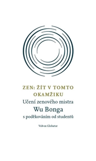 Zen: Žít v tomto okamžiku Učení zenového mistra Wu Bonga - Kliknutím na obrázek zavřete