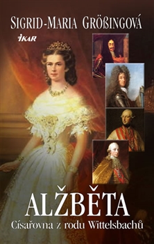 Alžběta, císařovna z rodu Wittelsbachů - Sigrid-Maria Grössingov